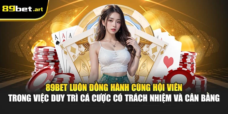89Bet luôn đồng hành cùng hội viên trong việc duy trì cá cược có trách nhiệm và cân bằng