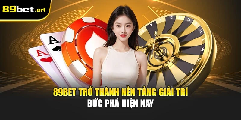 89bet-tro-thanh-nen-tang-giai-tri-buc-pha-hien-nay