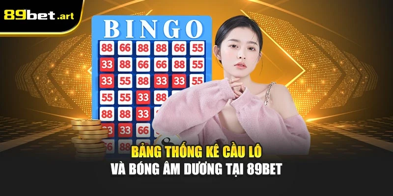 Bảng thống kê cầu lô và bóng âm dương tại 89Bet