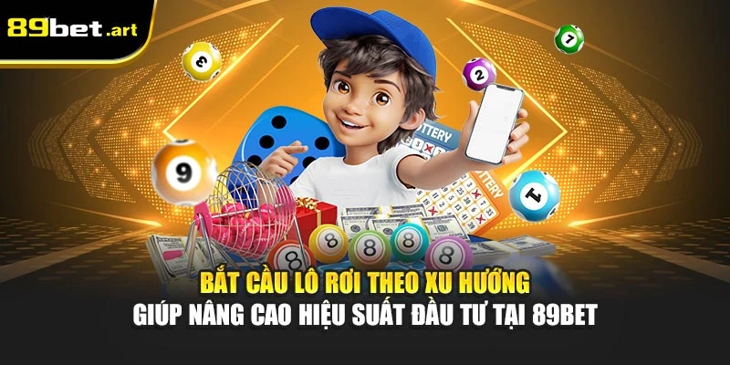 Bắt cầu lô rơi theo xu hướng giúp nâng cao hiệu suất đầu tư tại 89Bet