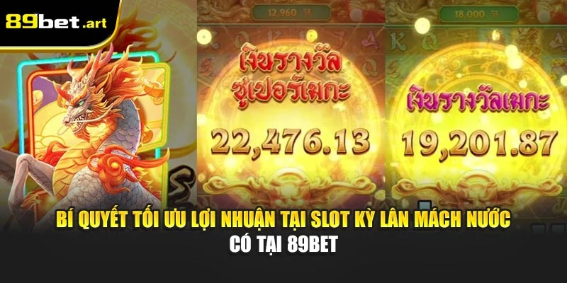 Bí quyết tối ưu lợi nhuận tại slot Kỳ Lân Mách Nước có tại 89Bet