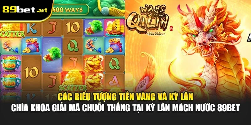 Các biểu tượng tiền vàng và kỳ lân - Chìa khóa giải mã chuỗi thắng tại Kỳ Lân Mách Nước 89Bet