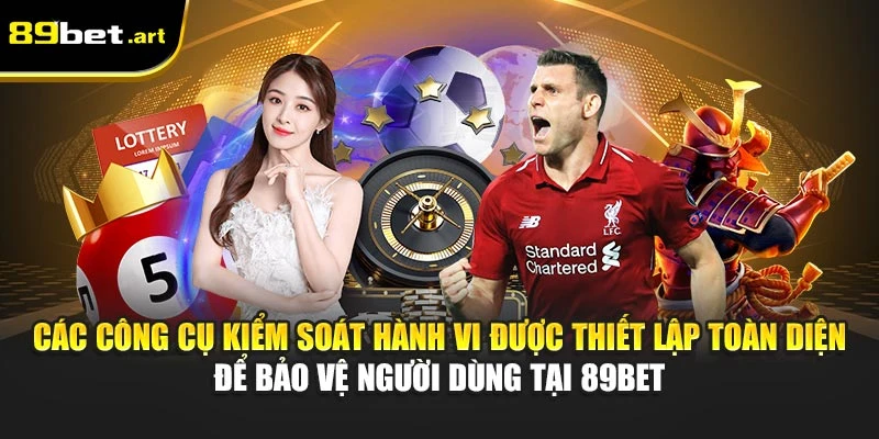 Các công cụ kiểm soát hành vi được thiết lập toàn diện để bảo vệ người dùng tại 89Bet