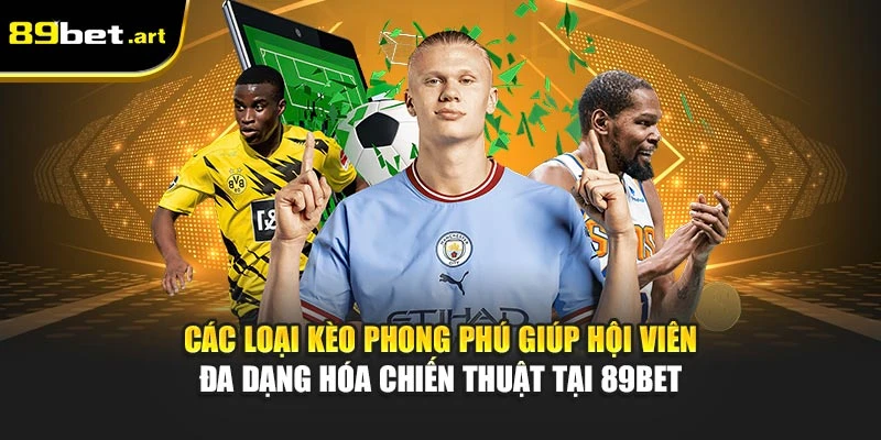 Các loại kèo phong phú giúp hội viên đa dạng hóa chiến thuật tại 89Bet