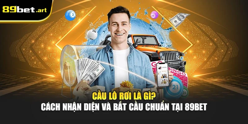 Cầu Lô Rơi Là Gì? Cách Nhận Diện Và Bắt Cầu Chuẩn Tại 89Bet