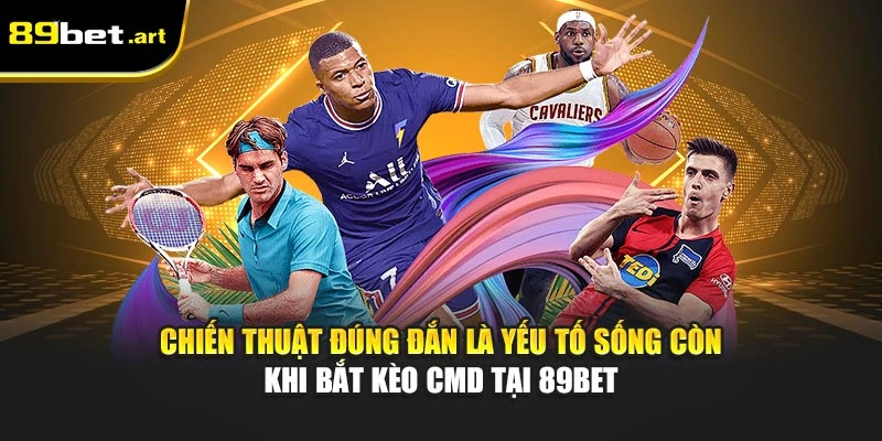 Chiến thuật đúng đắn là yếu tố sống còn khi bắt kèo CMD tại 89Bet
