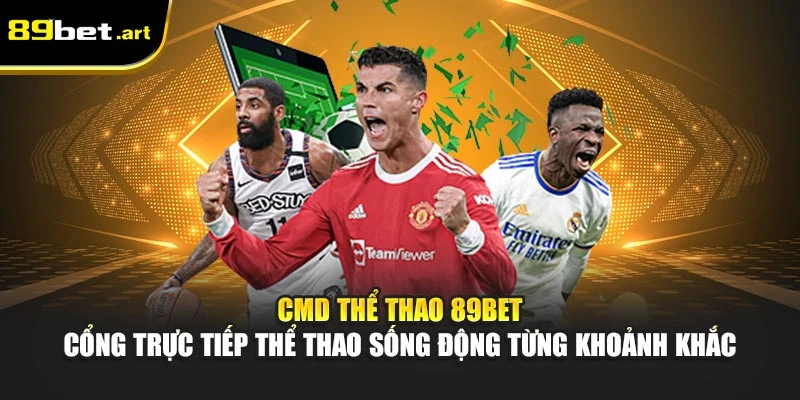 CMD thể thao 89Bet - Cổng trực tiếp thể thao sống động từng khoảnh khắc