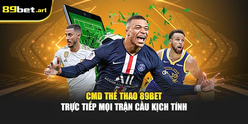 CMD Thể Thao 89Bet - Trực Tiếp Mọi Trận Cầu Kịch Tính