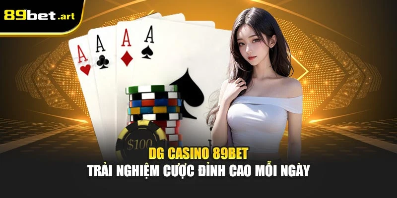 DG Casino 89Bet - Trải Nghiệm Cược Đỉnh Cao Mỗi Ngày