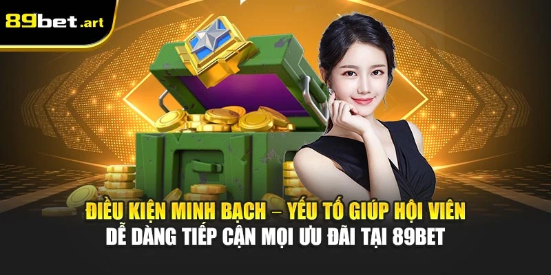 Điều kiện minh bạch – yếu tố giúp hội viên dễ dàng tiếp cận mọi ưu đãi tại 89Bet