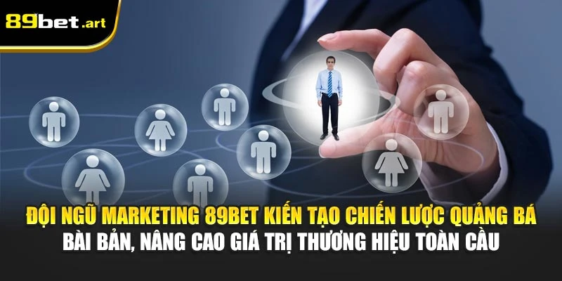 Đội ngũ marketing 89Bet kiến tạo chiến lược quảng bá bài bản, nâng cao giá trị thương hiệu toàn cầu