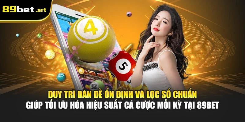 Duy trì dàn đề ổn định và lọc số chuẩn giúp tối ưu hóa hiệu suất cá cược mỗi kỳ tại 89Bet