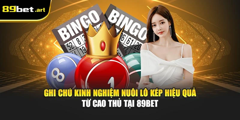 Ghi chú kinh nghiệm nuôi lô kép hiệu quả từ cao thủ tại 89Bet