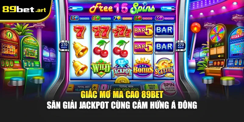 Giấc Mơ Ma Cao 89Bet - Săn Giải Jackpot Cùng Cảm Hứng Á Đông