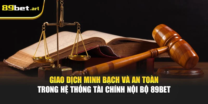 Giao dịch minh bạch và an toàn trong hệ thống tài chính nội bộ 89Bet