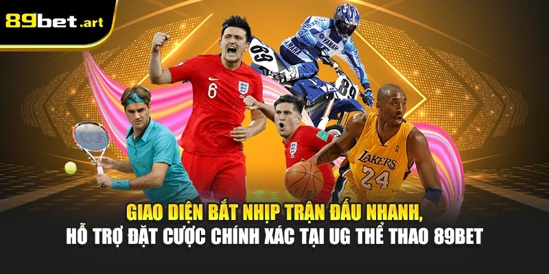 Giao diện bắt nhịp trận đấu nhanh, hỗ trợ đặt cược chính xác tại UG thể thao 89Bet