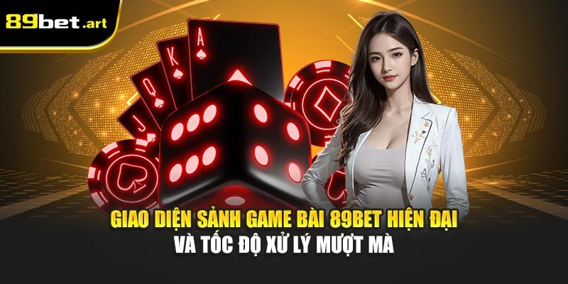 Giao diện sảnh game bài 89Bet hiện đại và tốc độ xử lý mượt mà