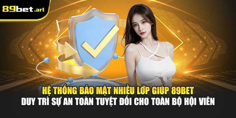 Hệ thống bảo mật nhiều lớp giúp 89Bet duy trì sự an toàn tuyệt đối cho toàn bộ hội viên