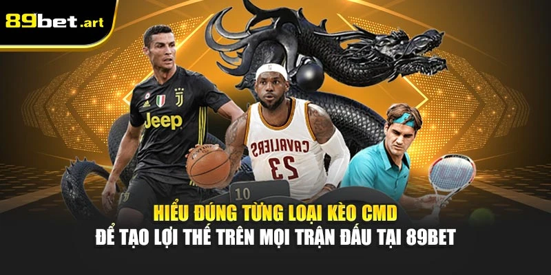 Hiểu đúng từng loại kèo CMD để tạo lợi thế trên mọi trận đấu tại 89Bet