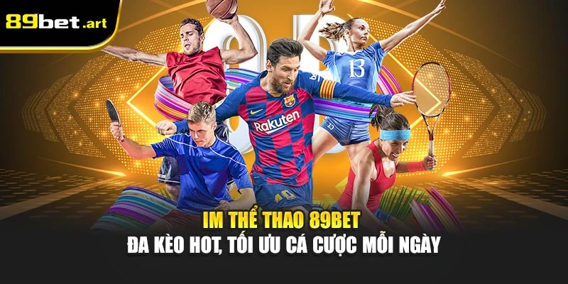 IM Thể Thao 89Bet - Đa Kèo Hot, Tối Ưu Cá Cược Mỗi Ngày