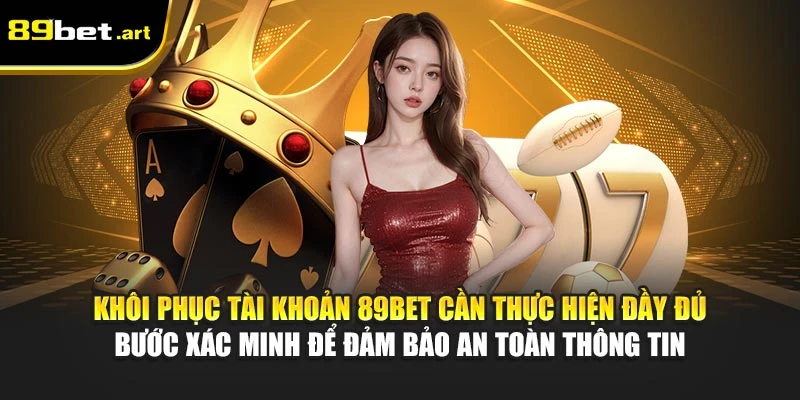 Khôi phục tài khoản 89Bet cần thực hiện đầy đủ bước xác minh để đảm bảo an toàn thông tin