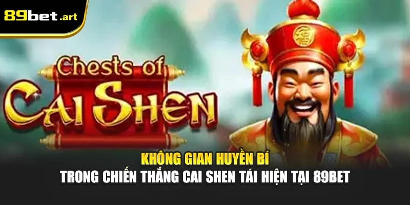 Không gian huyền bí trong Chiến Thắng Cai Shen tái hiện tại 89Bet