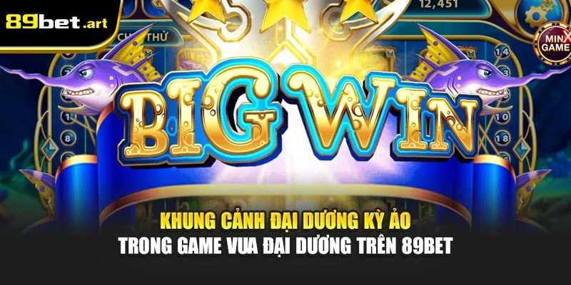 Khung cảnh đại dương kỳ ảo trong game Vua Đại Dương trên 89Bet