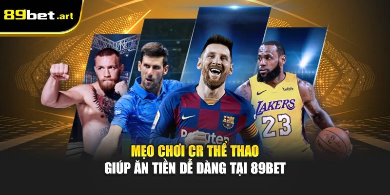 Mẹo chơi CR thể thao giúp ăn tiền dễ dàng tại 89Bet