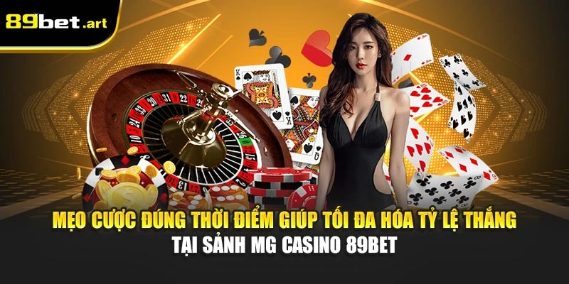 Mẹo cược đúng thời điểm giúp tối đa hóa tỷ lệ thắng tại sảnh MG Casino 89Bet