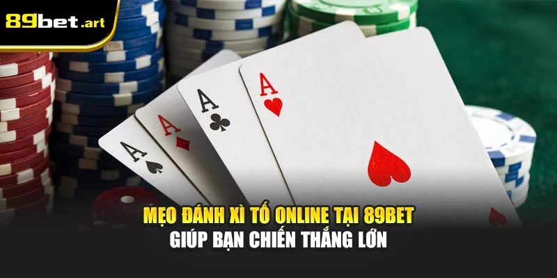 Mẹo Đánh Xì Tố Online Tại 89Bet Giúp Bạn Chiến Thắng Lớn