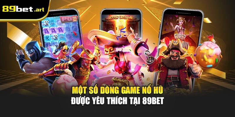 Một số dòng game nổ hũ được yêu thích tại 89Bet