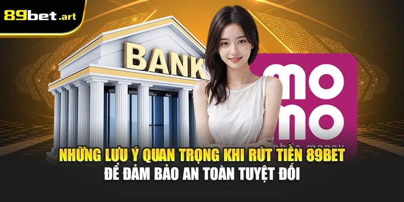 Những lưu ý quan trọng khi rút tiền 89Bet để đảm bảo an toàn tuyệt đối