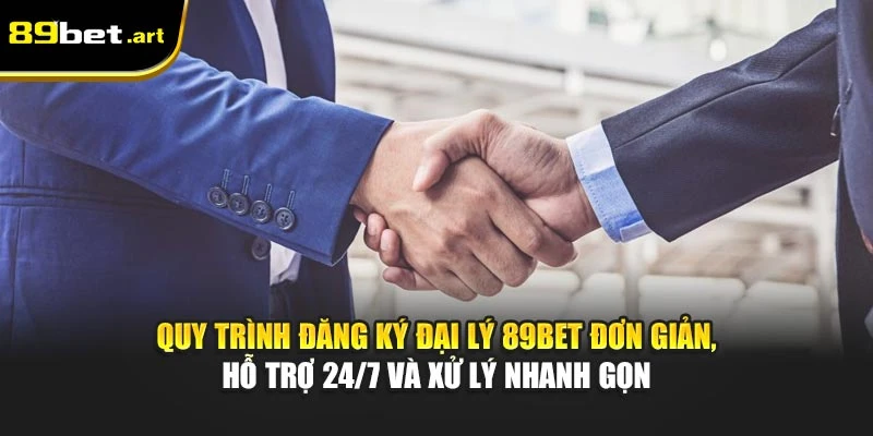 Quy trình đăng ký đại lý 89Bet đơn giản, hỗ trợ 24/7 và xử lý nhanh gọn