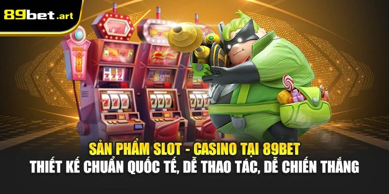 Sản phẩm Slot - Casino tại 89Bet thiết kế chuẩn quốc tế, dễ thao tác, dễ chiến thắng