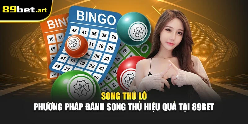 Song Thủ Lô Phương Pháp Đánh Song Thủ Hiệu Quả Tại 89Bet