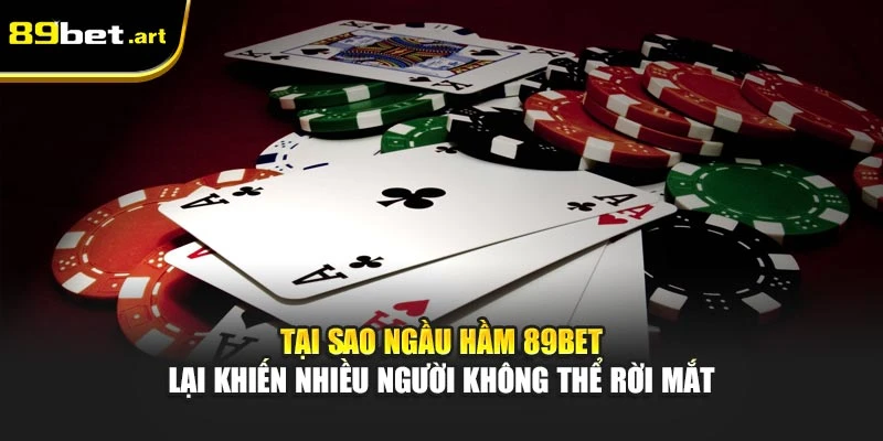 Tại sao Ngầu Hầm 89Bet lại khiến nhiều người không thể rời mắt