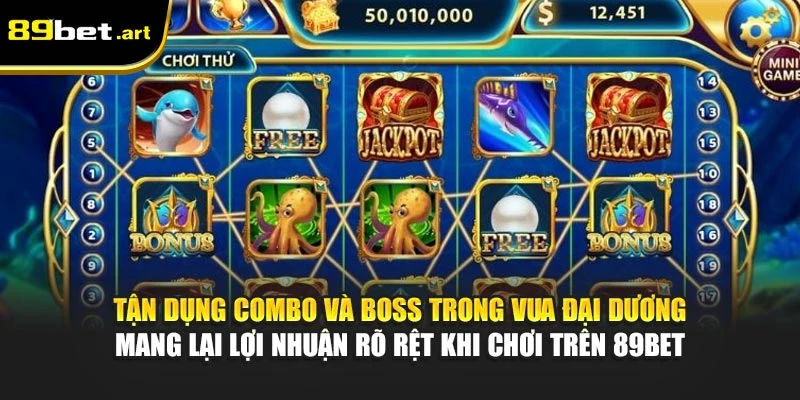 Tận dụng combo và boss trong Vua Đại Dương mang lại lợi nhuận rõ rệt khi chơi trên 89Bet