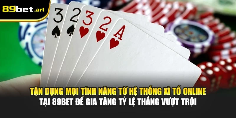 Tận dụng mọi tính năng từ hệ thống Xì Tố online tại 89Bet để gia tăng tỷ lệ thắng vượt trội