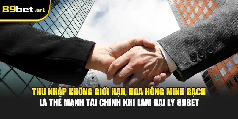 Thu nhập không giới hạn, hoa hồng minh bạch là thế mạnh tài chính khi làm đại lý 89Bet