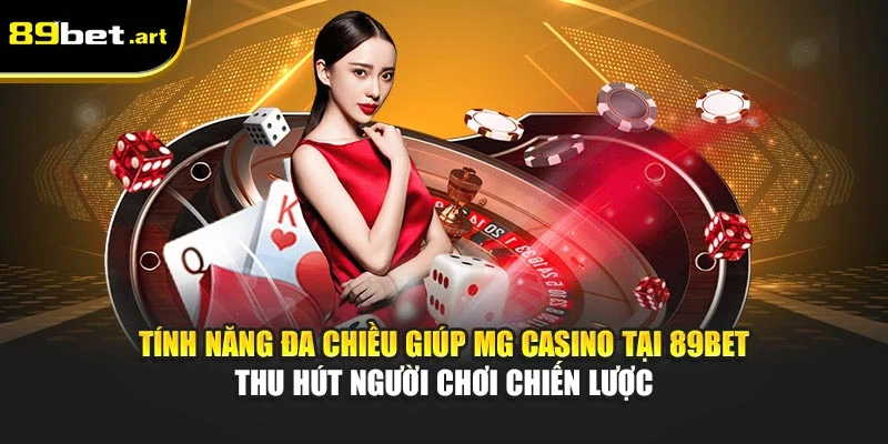 Tính năng đa chiều giúp MG Casino tại 89Bet thu hút người chơi chiến lược