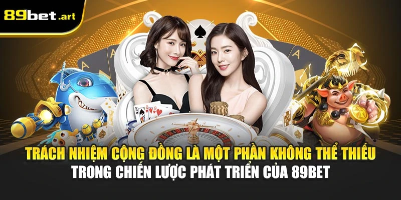 Trách nhiệm cộng đồng là một phần không thể thiếu trong chiến lược phát triển của 89Bet