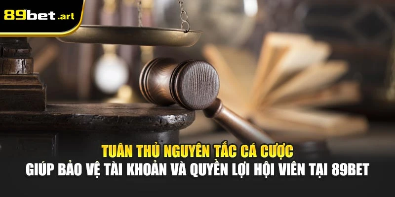 Tuân thủ nguyên tắc cá cược giúp bảo vệ tài khoản và quyền lợi hội viên tại 89Bet