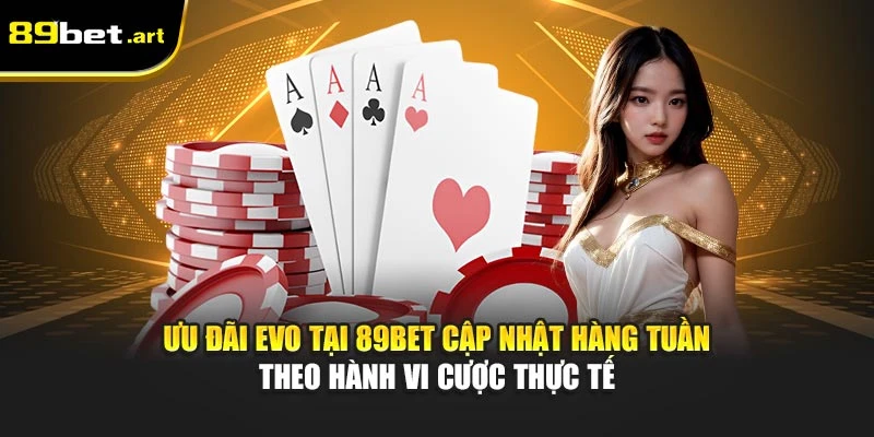 Ưu đãi EVO tại 89Bet cập nhật hàng tuần theo hành vi cược thực tế