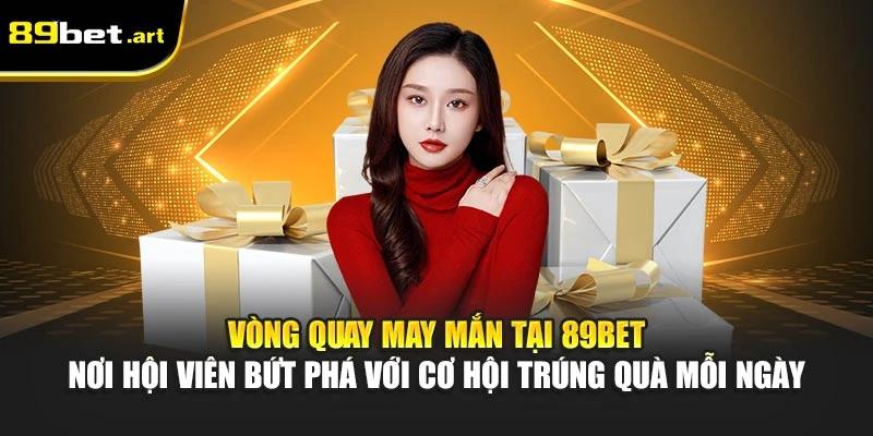 Vòng quay may mắn tại 89Bet – nơi hội viên bứt phá với cơ hội trúng quà mỗi ngày